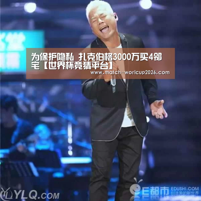 为保护隐私 扎克伯格3000万买4邻宅【世界杯竞猜平台】
